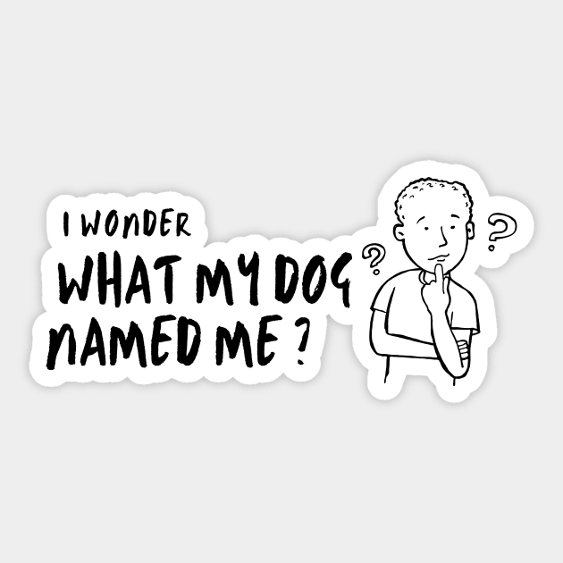 I Wonder What My Dog Named Me, Women's, Ladies, Men's, Puppy Love, Funny Saying, Cute Graphic, Funny Dog Sticker by FashionDesignz